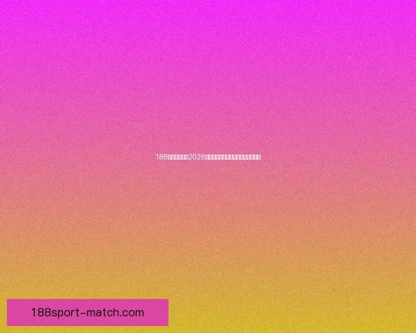 188体育全面解析2026世界杯赛事预测与球队实力深度盘点